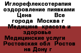 Иглорефлексотерапия, оздоровление пиявками › Цена ­ 3 000 - Все города, Москва г. Медицина, красота и здоровье » Медицинские услуги   . Ростовская обл.,Ростов-на-Дону г.